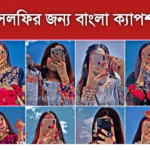 সেলফির জন্য স্টাইলিশ বাংলা ক্যাপশন : ছবির জন্য সেরা ১৫০+ বাংলা ক্যাপশন